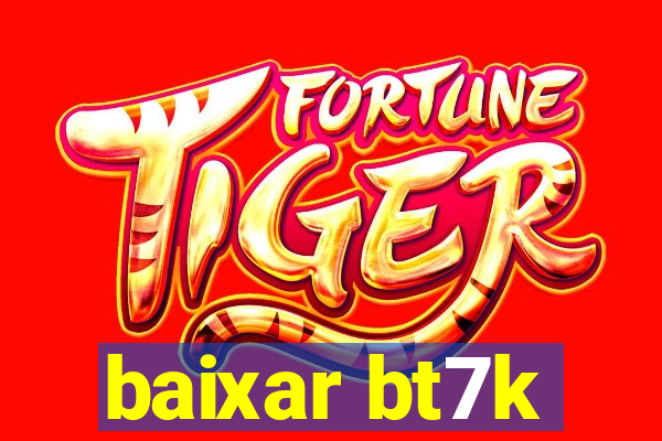 baixar bt7k